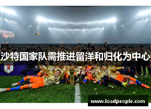 沙特国家队需推进留洋和归化为中心