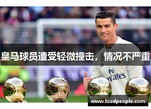 皇马球员遭受轻微撞击，情况不严重
