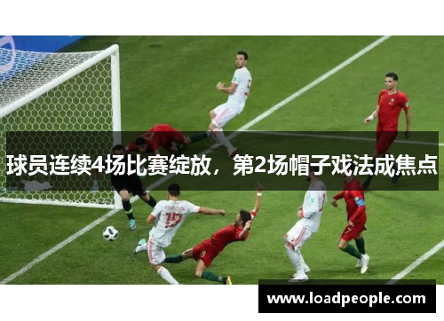 球员连续4场比赛绽放，第2场帽子戏法成焦点