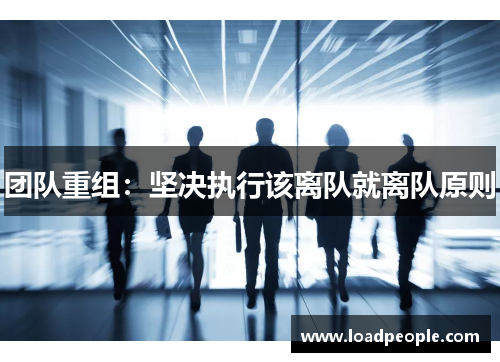 团队重组：坚决执行该离队就离队原则