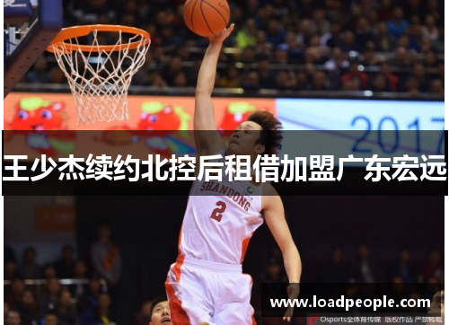 王少杰续约北控后租借加盟广东宏远